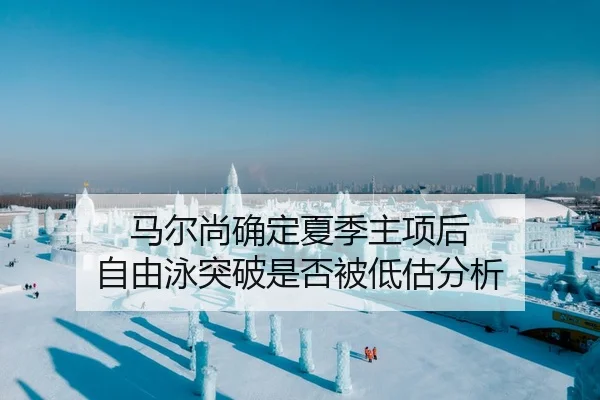 马尔尚确定夏季主项后 自由泳突破是否被低估分析