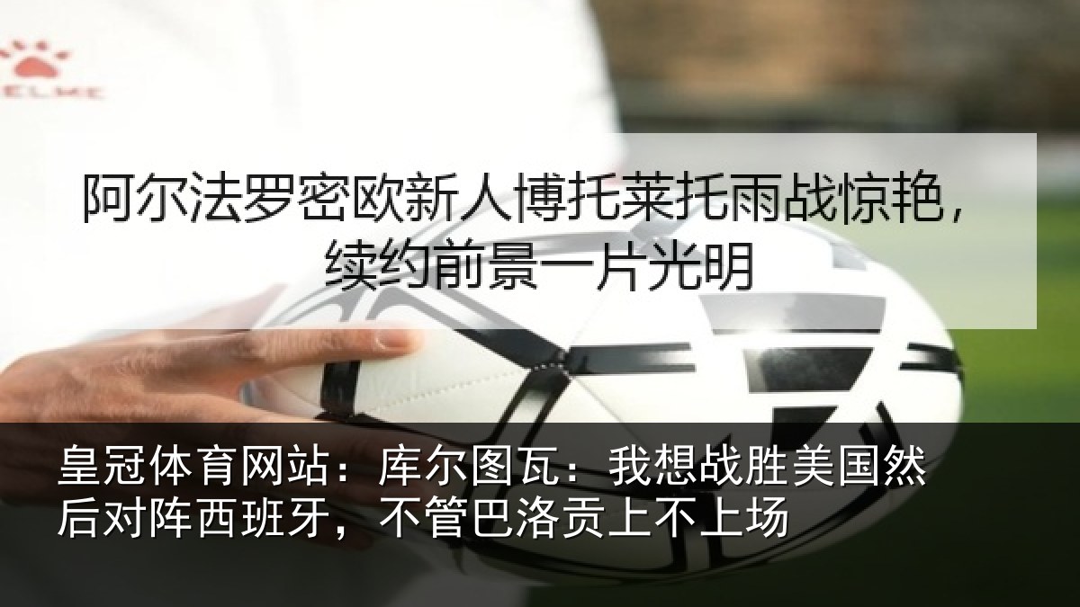 皇冠体育网站：库尔相关情况然后相关情况洛贡上不上场