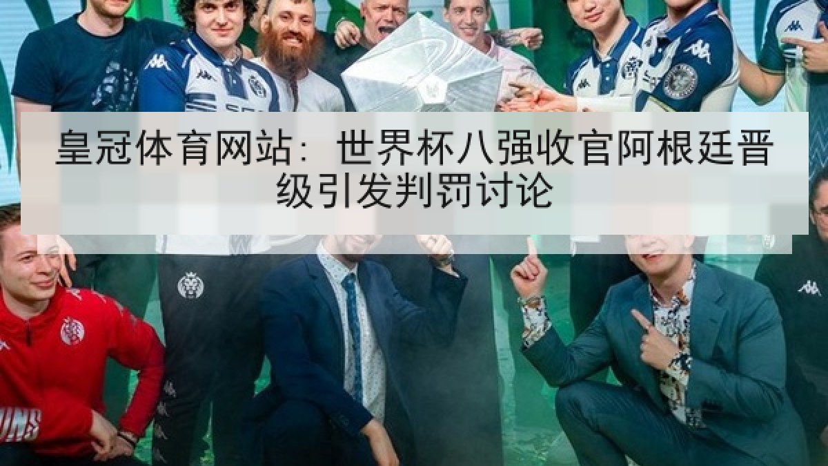 皇冠体育网站: 世界杯八强收官阿根廷晋级引发判罚讨论