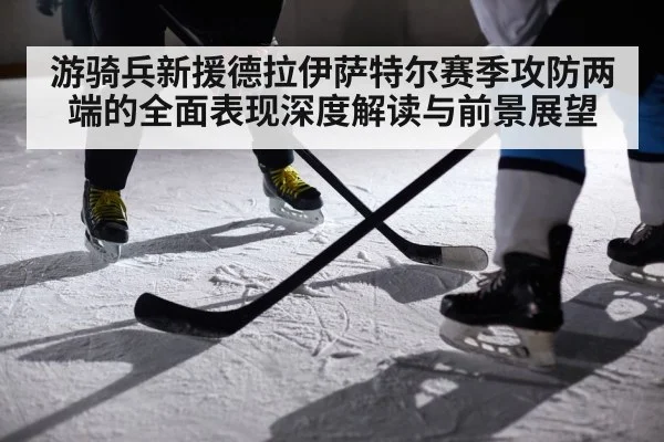 游骑兵新援德拉伊萨特尔赛季攻防两端的全面表现深度解读与前景展望
