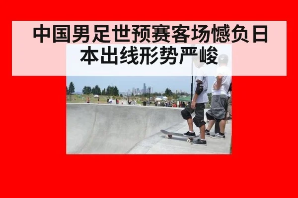 中国男足世预赛客场憾负日本出线形势严峻